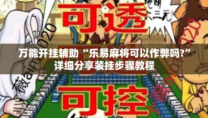 万能开挂辅助“乐易麻将可以作弊吗?	”详细分享装挂步骤教程