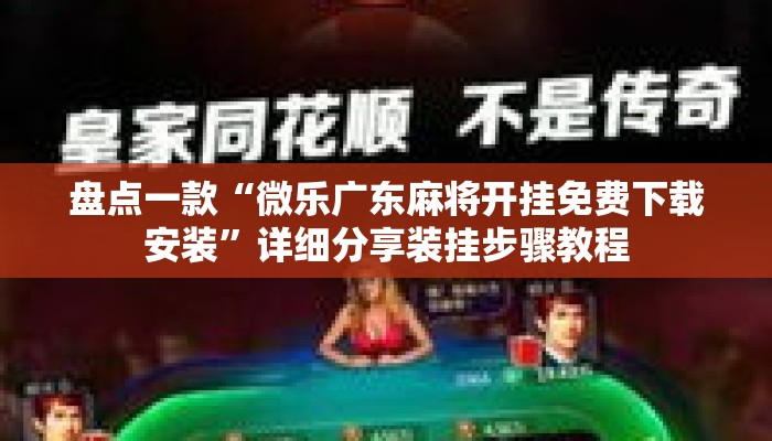 盘点一款“微乐广东麻将开挂免费下载安装”详细分享装挂步骤教程