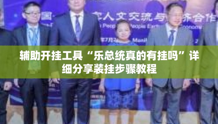 辅助开挂工具“乐总统真的有挂吗	”详细分享装挂步骤教程