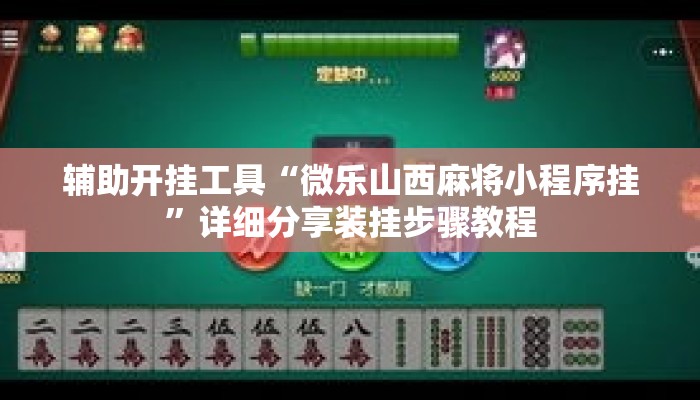 辅助开挂工具“微乐山西麻将小程序挂”详细分享装挂步骤教程