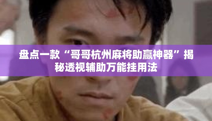 盘点一款“哥哥杭州麻将助赢神器	”揭秘透视辅助万能挂用法