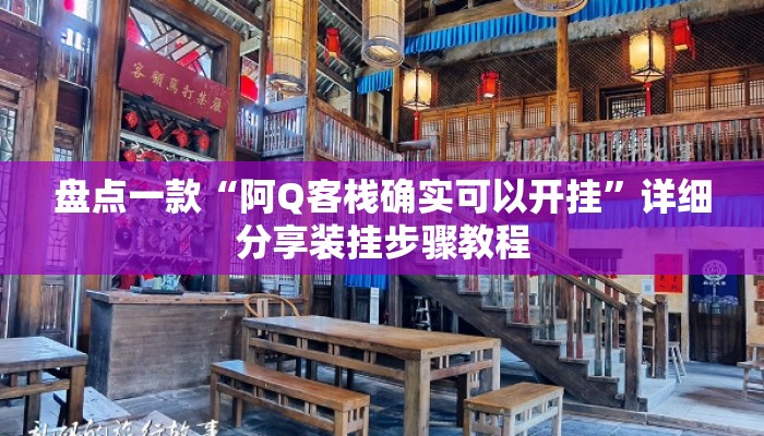 盘点一款“阿Q客栈确实可以开挂”详细分享装挂步骤教程