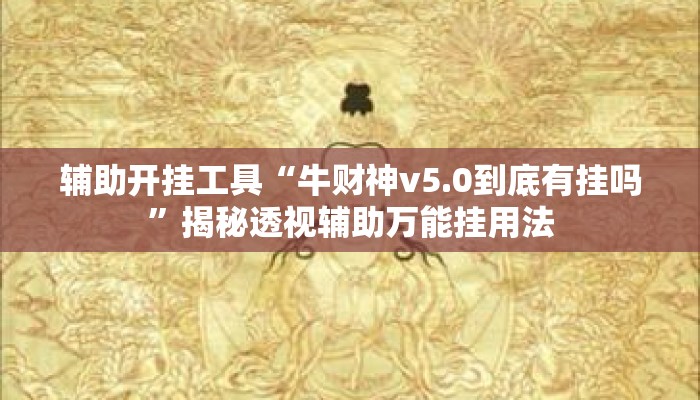 辅助开挂工具“牛财神v5.0到底有挂吗	”揭秘透视辅助万能挂用法