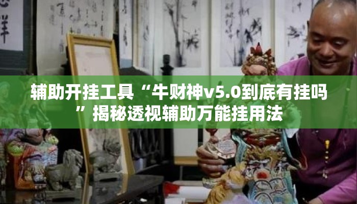 辅助开挂工具“牛财神v5.0到底有挂吗”揭秘透视辅助万能挂用法