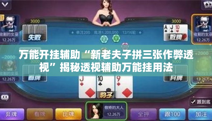 万能开挂辅助“新老夫子拼三张作弊透视”揭秘透视辅助万能挂用法