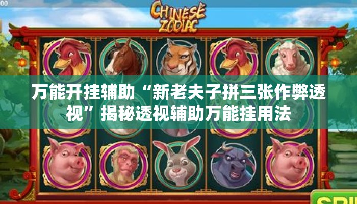 万能开挂辅助“新老夫子拼三张作弊透视”揭秘透视辅助万能挂用法