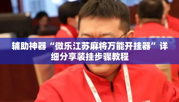 辅助神器“微乐江苏麻将万能开挂器”详细分享装挂步骤教程
