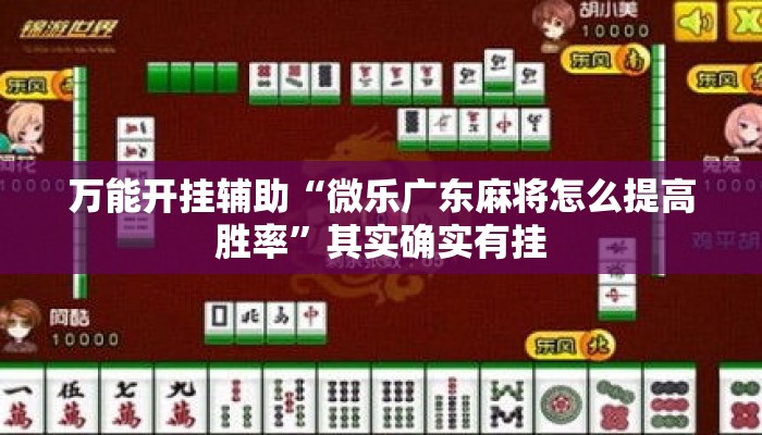 万能开挂辅助“微乐广东麻将怎么提高胜率	”其实确实有挂