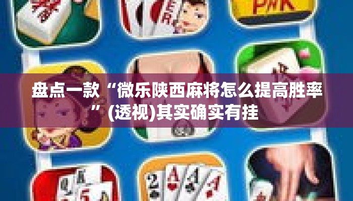 盘点一款“微乐陕西麻将怎么提高胜率	”(透视)其实确实有挂 