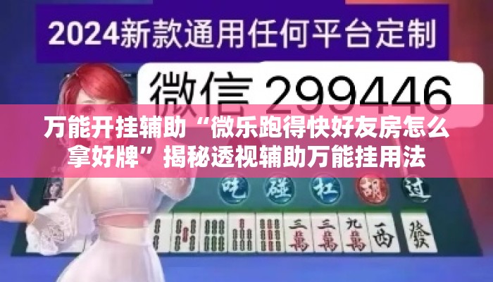 万能开挂辅助“微乐跑得快好友房怎么拿好牌	”揭秘透视辅助万能挂用法