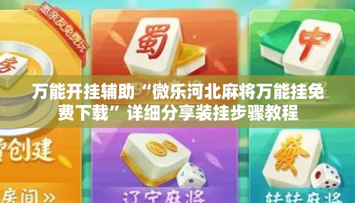 万能开挂辅助“微乐河北麻将万能挂免费下载	”详细分享装挂步骤教程