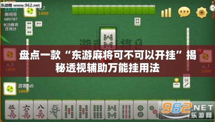 盘点一款“东游麻将可不可以开挂	”揭秘透视辅助万能挂用法