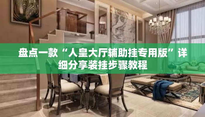 盘点一款“人皇大厅辅助挂专用版	”详细分享装挂步骤教程