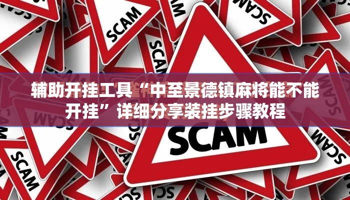 辅助开挂工具“中至景德镇麻将能不能开挂”详细分享装挂步骤教程