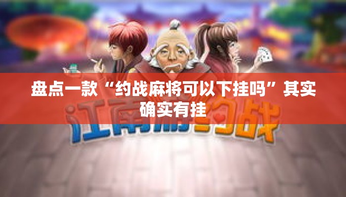 盘点一款“约战麻将可以下挂吗”其实确实有挂