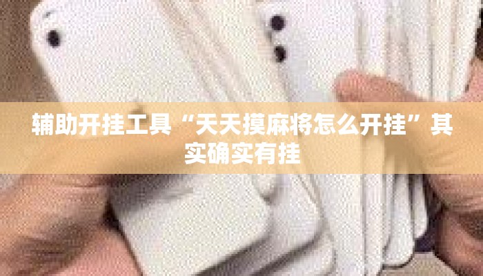 辅助开挂工具“天天摸麻将怎么开挂	”其实确实有挂
