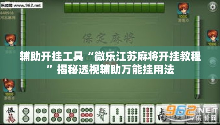 辅助开挂工具“微乐江苏麻将开挂教程”揭秘透视辅助万能挂用法