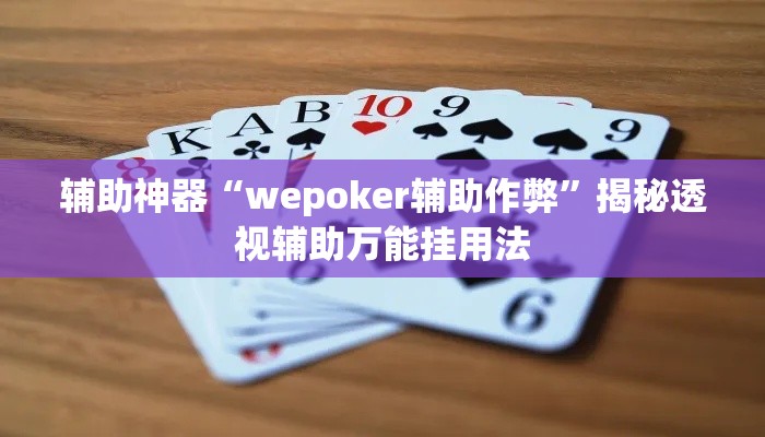 辅助神器“wepoker辅助作弊”揭秘透视辅助万能挂用法
