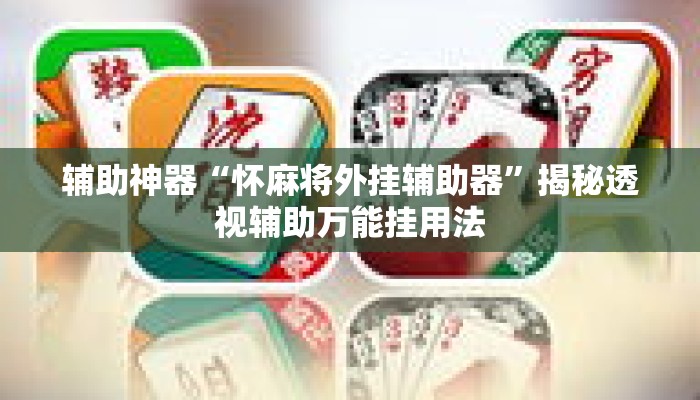 辅助神器“怀麻将外挂辅助器”揭秘透视辅助万能挂用法