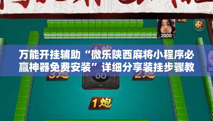 万能开挂辅助“微乐陕西麻将小程序必赢神器免费安装”详细分享装挂步骤教程