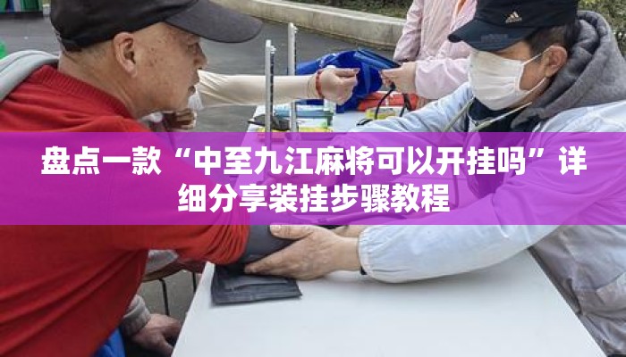 盘点一款“中至九江麻将可以开挂吗”详细分享装挂步骤教程