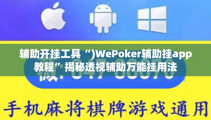 辅助开挂工具“)WePoker辅助挂app教程”揭秘透视辅助万能挂用法
