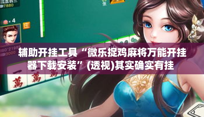 辅助开挂工具“微乐捉鸡麻将万能开挂器下载安装”(透视)其实确实有挂 