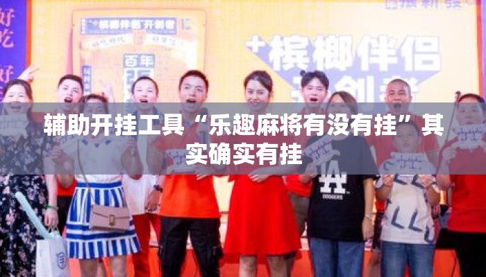 辅助开挂工具“乐趣麻将有没有挂”其实确实有挂