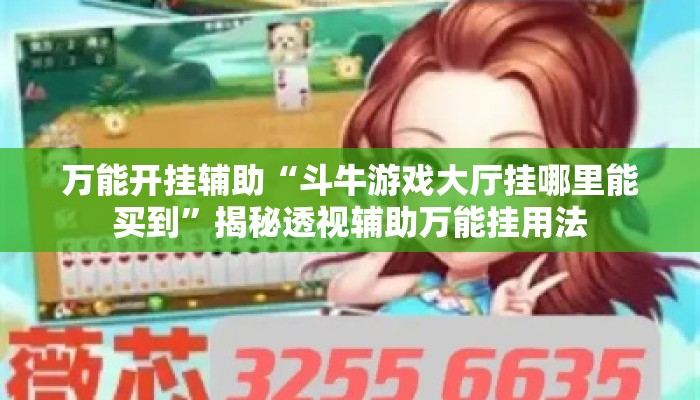 万能开挂辅助“斗牛游戏大厅挂哪里能买到	”揭秘透视辅助万能挂用法