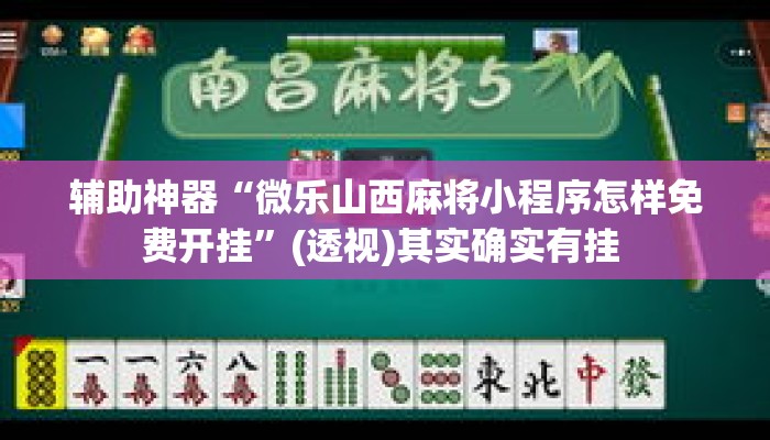 辅助神器“微乐山西麻将小程序怎样免费开挂”(透视)其实确实有挂 