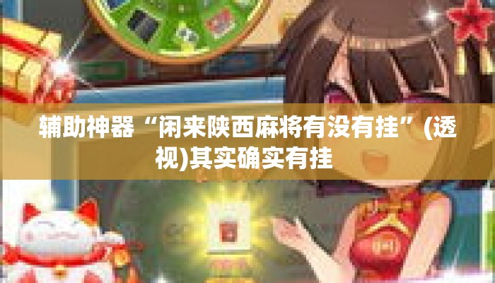 辅助神器“闲来陕西麻将有没有挂	”(透视)其实确实有挂 