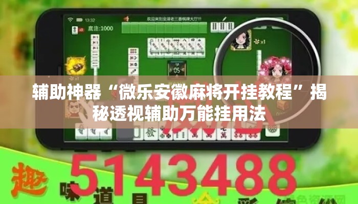 辅助神器“微乐安徽麻将开挂教程	”揭秘透视辅助万能挂用法