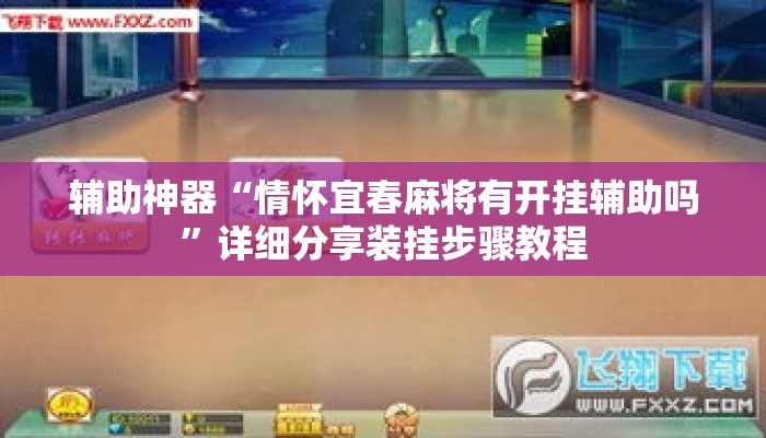 辅助神器“情怀宜春麻将有开挂辅助吗”详细分享装挂步骤教程