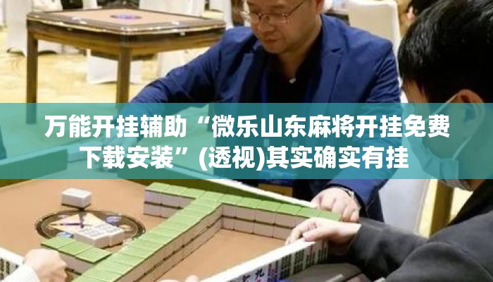 万能开挂辅助“微乐山东麻将开挂免费下载安装”(透视)其实确实有挂 