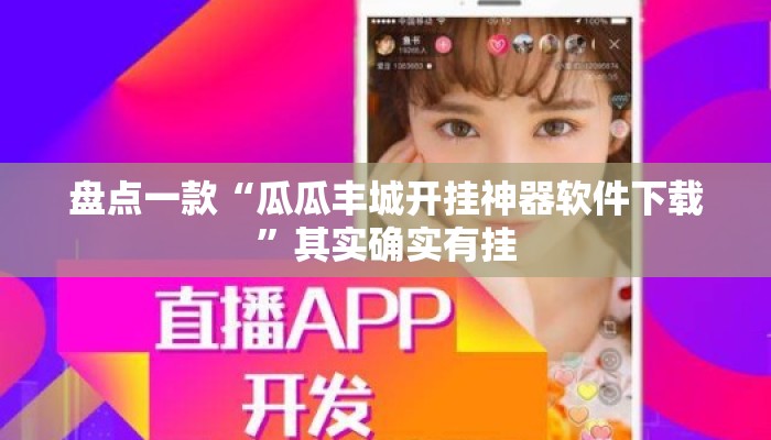 盘点一款“瓜瓜丰城开挂神器软件下载”其实确实有挂