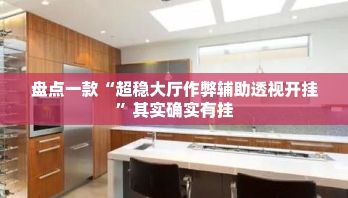 盘点一款“超稳大厅作弊辅助透视开挂	”其实确实有挂