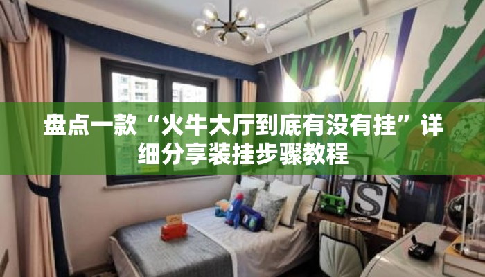 盘点一款“火牛大厅到底有没有挂	”详细分享装挂步骤教程