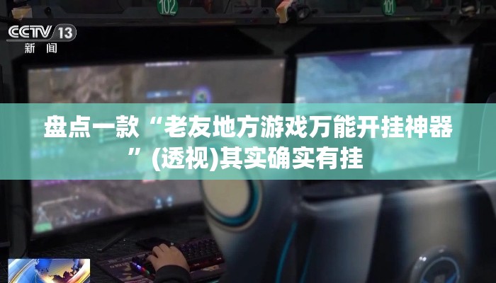 盘点一款“老友地方游戏万能开挂神器”(透视)其实确实有挂 