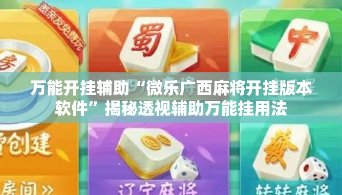 万能开挂辅助“微乐广西麻将开挂版本软件”揭秘透视辅助万能挂用法