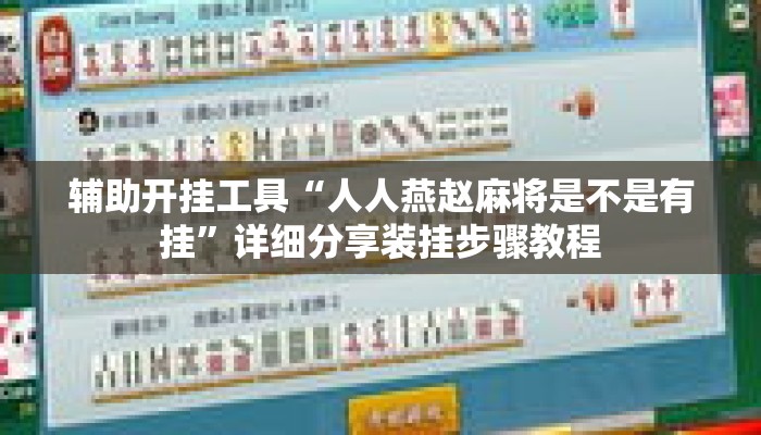 辅助开挂工具“人人燕赵麻将是不是有挂”详细分享装挂步骤教程