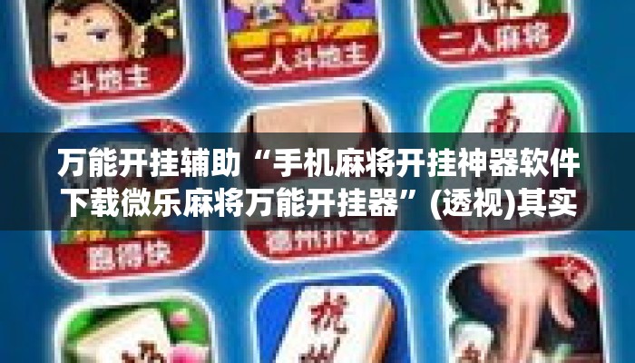 万能开挂辅助“手机麻将开挂神器软件下载微乐麻将万能开挂器”(透视)其实确实有挂 