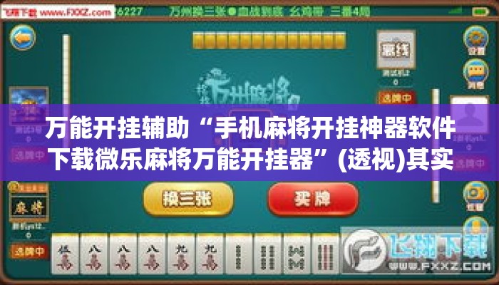 万能开挂辅助“手机麻将开挂神器软件下载微乐麻将万能开挂器”(透视)其实确实有挂 