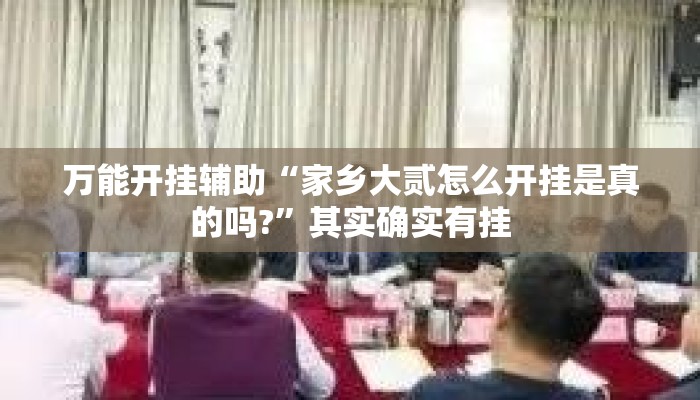 万能开挂辅助“家乡大贰怎么开挂是真的吗?”其实确实有挂