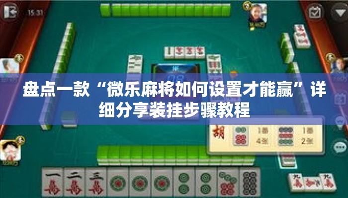 盘点一款“微乐麻将如何设置才能赢”详细分享装挂步骤教程