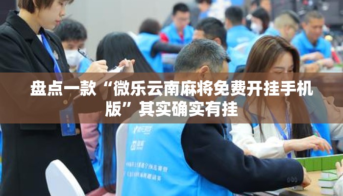 盘点一款“微乐云南麻将免费开挂手机版”其实确实有挂