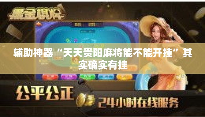 辅助神器“天天贵阳麻将能不能开挂”其实确实有挂