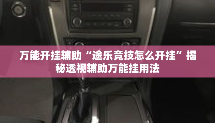 万能开挂辅助“途乐竞技怎么开挂	”揭秘透视辅助万能挂用法