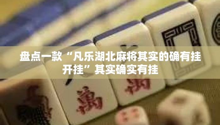 盘点一款“凡乐湖北麻将其实的确有挂开挂”其实确实有挂