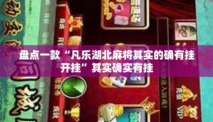 盘点一款“凡乐湖北麻将其实的确有挂开挂”其实确实有挂