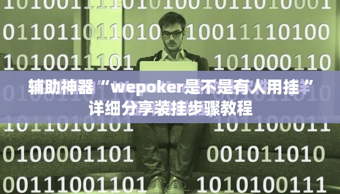 辅助神器“wepoker是不是有人用挂 ”详细分享装挂步骤教程